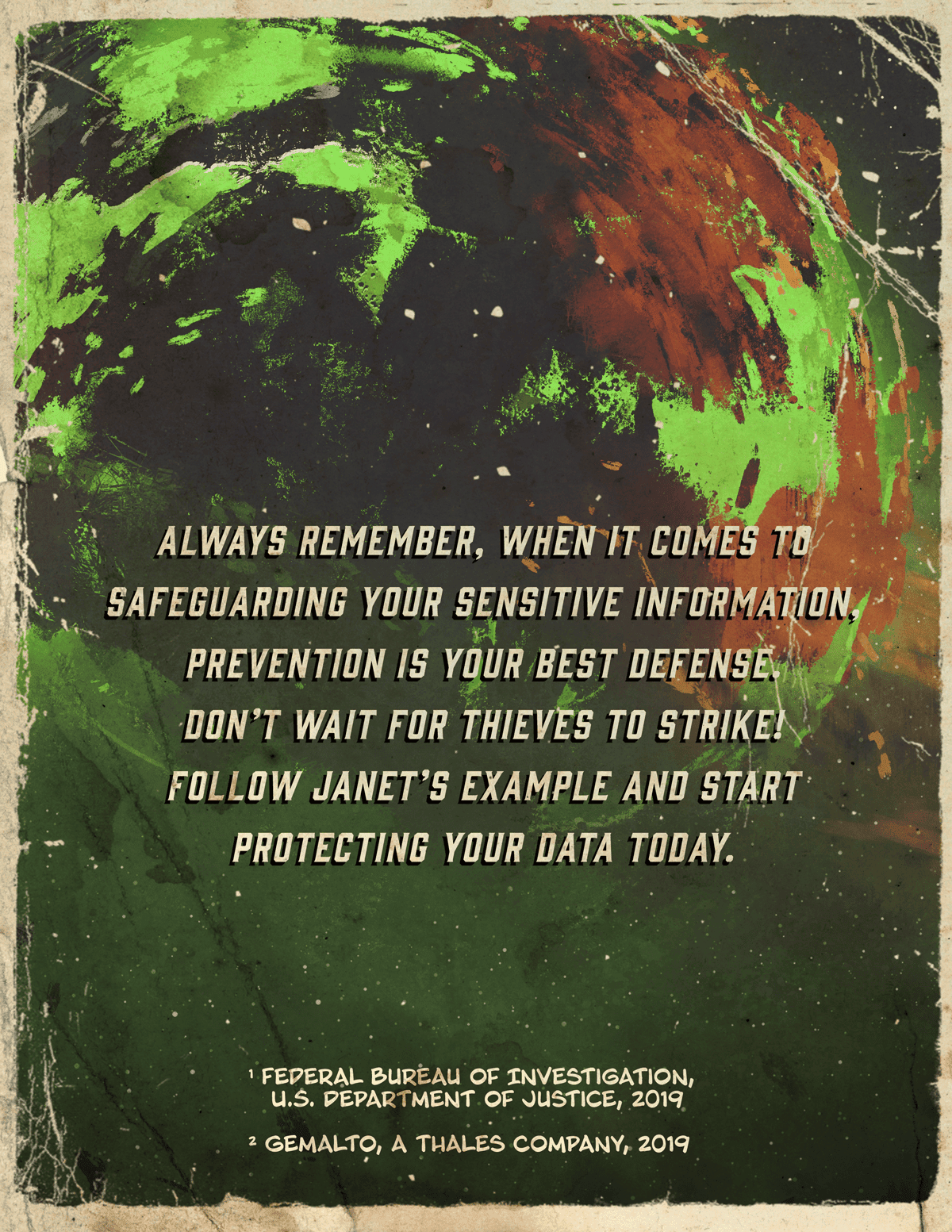 Always remember, when it comes to safeguarding your sensitive information, prevention is your best defense. Don't wait for thieves to strike! Follow Janet's example and start protecting your data today.