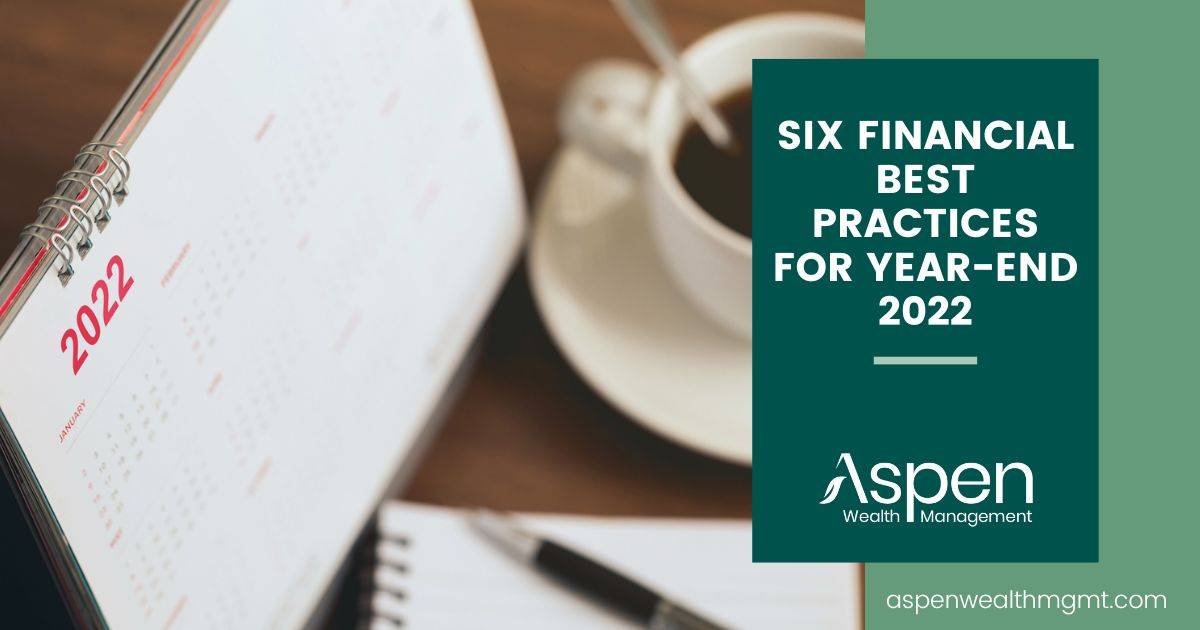 Six Financial Best Practices For Year End 2022 Aspen Wealth Management